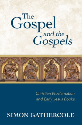 The Gospel and the Gospels: Christian Proclamation and Early Jesus Books by Gathercole, Simon J.