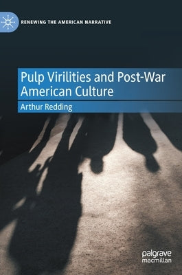 Pulp Virilities and Post-War American Culture by Redding, Arthur