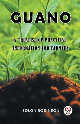 Guano A Treatise of Practical Information for Farmers by Robinson, Solon