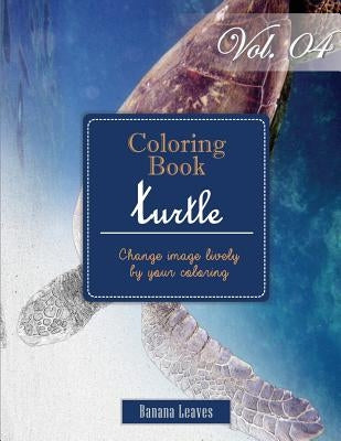 Turtle Ocean Creature: Gray Scale Photo Adult Coloring Book, Mind Relaxation Stress Relief Coloring Book Vol4: Series of coloring book for ad by Leaves, Banana