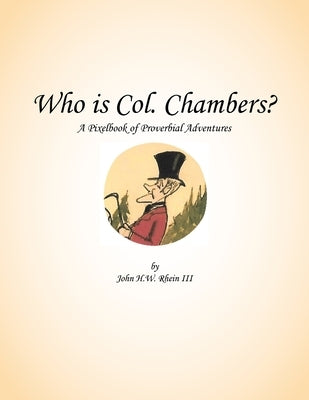 Who Is Col. Chambers?: A Pixelbook of Proverbial Adventures by Rhein, John H. W., III