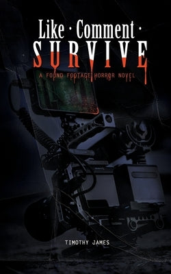 Like, Comment, Survive: A Found Footage Horror Novel by James, Timothy