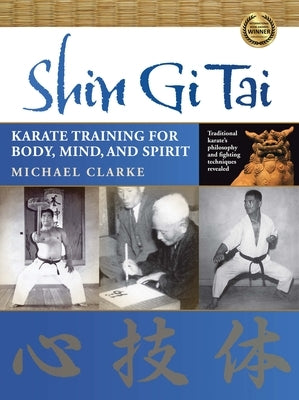Shin Gi Tai: Karate Training for Body, Mind, and Spirit by Clarke, Michael