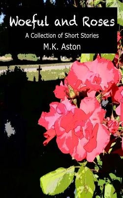Woeful and Roses: A Collection of Short Stories by Aston, M. K.