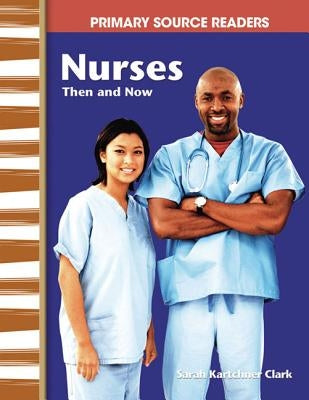 Nurses Then and Now by Kartchner Clark, Sarah