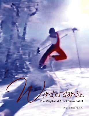 Winterdanse: The Misplaced Art of Snow Ballet by Russell, Michael