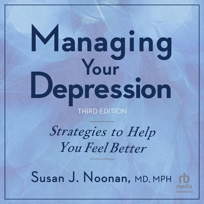 Managing Your Depression, Third Edition: Strategies to Help You Feel Better by Noonan, Susan J.