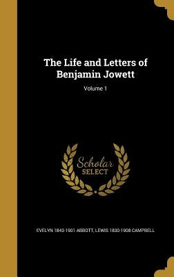 The Life and Letters of Benjamin Jowett; Volume 1 by Abbott, Evelyn 1843-1901