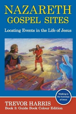 Nazareth Gospel Sites: Locating Events in the Life of Jesus by Harris, Trevor