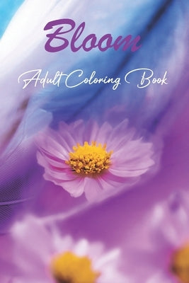 Bloom Adult Coloring Book: Beautiful Flower Garden Patterns and Botanical Floral Prints 50 Stress-Relieving Illustrations for an Anxiety-Free Exp by Art, Green Spark
