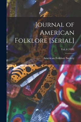 Journal of American Folklore [serial]; vol. 6 (1893) by American Folklore Society