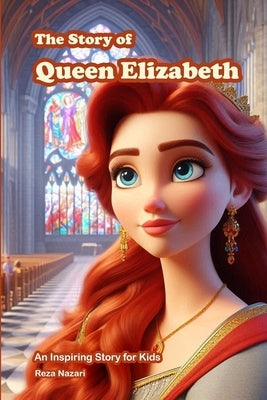 The Story of Queen Elizabeth: An Inspiring Story for Kids by Nazari, Reza