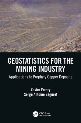 Geostatistics for the Mining Industry: Applications to Porphyry Copper Deposits by Emery, Xavier