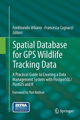 Spatial Database for GPS Wildlife Tracking Data: A Practical Guide to Creating a Data Management System with Postgresql/Postgis and R by Urbano, Ferdinando