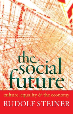 The Social Future: Culture, Equality, and the Economy (Cw 332a) by Steiner, Rudolf
