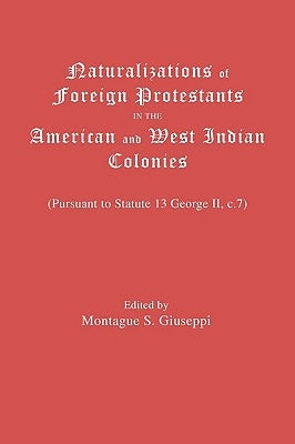 Naturalizations of Foreign Protestants in the American and West Indian Colonies. (Pursuant to Statute 13 George II, C.7) by Giuseppi, Montague S.
