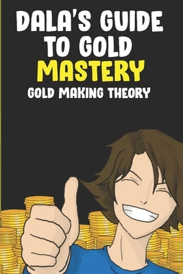 Dala's Guide To Gold Mastery: Gold Making Theory by Wheeler, Jon