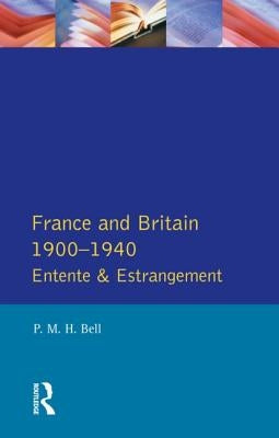 France and Britain, 1900-1940: Entente and Estrangement by Bell, P. M. H.