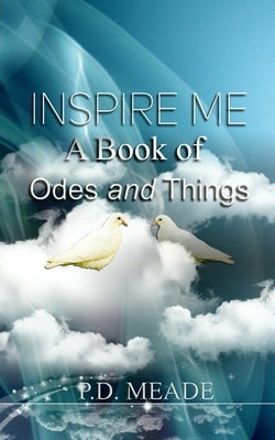 Inspire Me: A Book of Odes and Things by Meade, P. D.