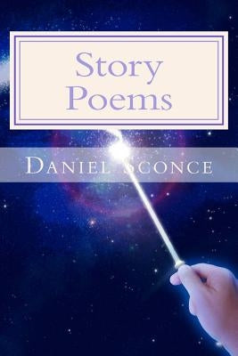 Story Poems: Poems best read aloud. Stories waiting to be told. by Sconce, Daniel
