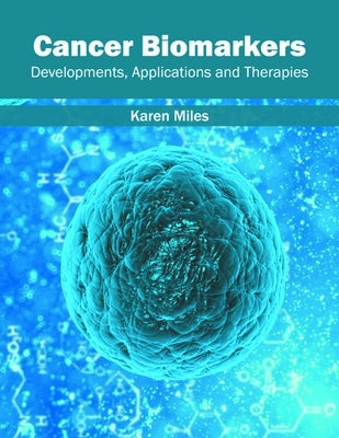 Cancer Biomarkers: Developments, Applications and Therapies by Miles, Karen