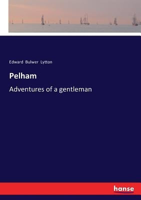 Pelham: Adventures of a gentleman by Lytton, Edward Bulwer