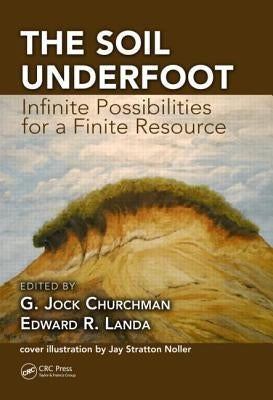The Soil Underfoot: Infinite Possibilities for a Finite Resource by Churchman, G. Jock