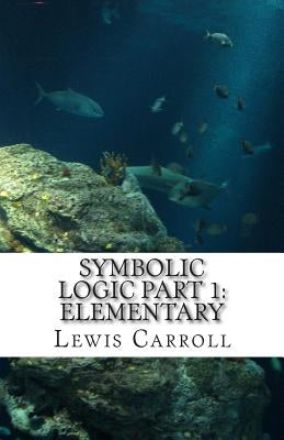 Symbolic Logic: Part 1 Elementary by Carroll, Lewis