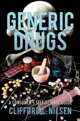 Generic Drugs: A Consumer's Self-Defense Guide by Nilsen, Clifford L.