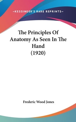 The Principles Of Anatomy As Seen In The Hand (1920) by Jones, Frederic Wood