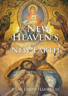 A New Heaven's and A New Earth by Harwood, John David