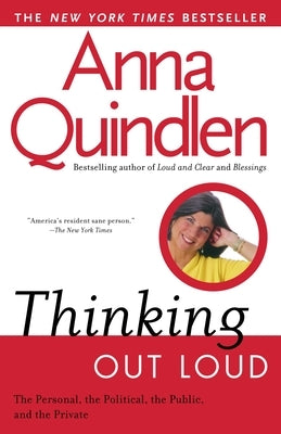 Thinking Out Loud: On the Personal, the Political, the Public and the Private by Quindlen, Anna