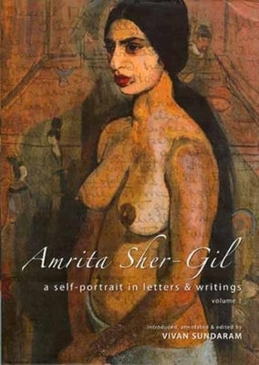 Amrita Sher-Gil: A Self-Portrait in Letters and Writings [Two-Volume Cased Set] by Sundaram, Vivan