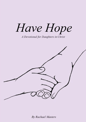 Have Hope: A Devotional for Daughters in Christ by Masters, Rachael