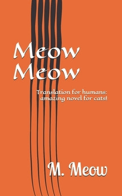 Meow Meow: Translation for humans: amazing novel for cats! by Meow, M.