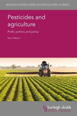 Pesticides and Agriculture: Profit, Politics and Policy by Watson, Dave