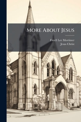 More About Jesus: A Sequel to the Peep of Day, by the Author of 'peep of Day' by Mortimer, Favell Lee