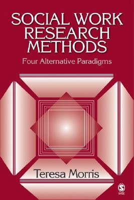 Social Work Research Methods: Four Alternative Paradigms by Morris, Teresa