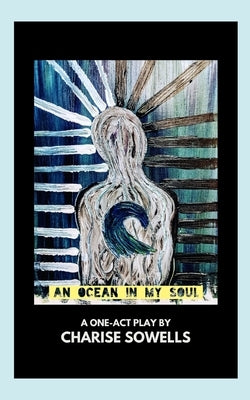 An Ocean in My Soul: A One-Act Play by Charise Sowells by Sowells, Charise