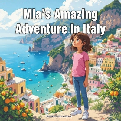 Mia's Amazing Adventure In Italy: A Young Explorer's Journey Through the Land of Pizza, History, and Art by Buchanan, Lisa