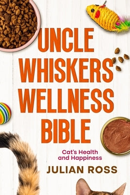 Uncle Whiskers Wellness Bible: Cat's Health and Happiness by Ross, Julian