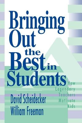Bringing Out the Best in Students: How Legendary Teachers Motivate Kids by Freeman, William