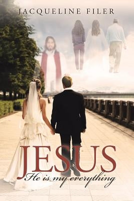 Jesus, He Is My Everything by Filer, Jacqueline