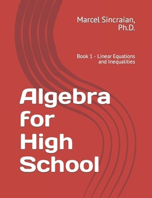 Algebra for High School: Book 1 - Linear Equations and Inequalities by Sincraian, Marcel