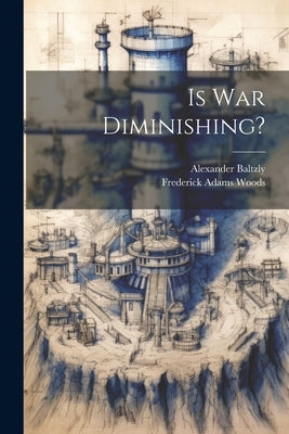 Is War Diminishing? by Woods, Frederick Adams