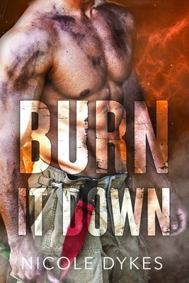 Burn It Down by Dykes, Nicole