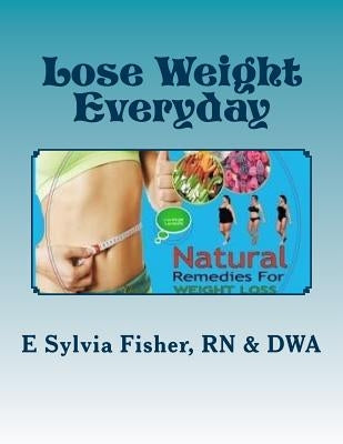 Lose Weight Everyday: Eleven NATURAL Appetite-control Products & Supplements by Fisher, E. Sylvia