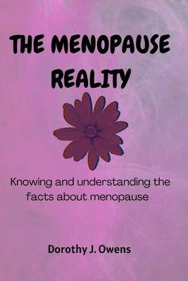 The Menopause Reality: Knowing and understanding the facts about menopause by Owens, Dorothy J.