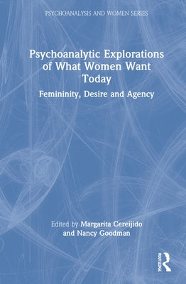Psychoanalytic Explorations of What Women Want Today: Femininity, Desire and Agency by Cereijido, Margarita