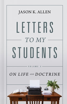 Letters to My Students, Volume 3: On Life and Doctrine Volume 3 by Allen, Jason K.